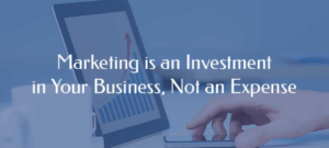 Marketing is an investment, not an expense