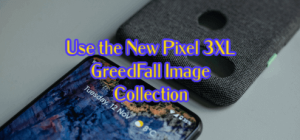 How to Use the New Pixel 3XL GreedFall Image Collection?