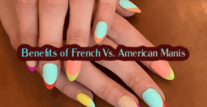 French Vs. American Manis Benefits 