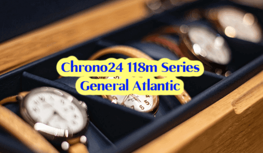 Chrono24 118m Series General Atlantic